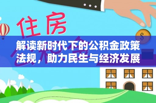 加查解读新时代下的公积金政策法规，助力民生与经济发展