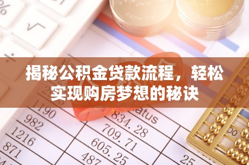 加查揭秘公积金贷款流程，轻松实现购房梦想的秘诀