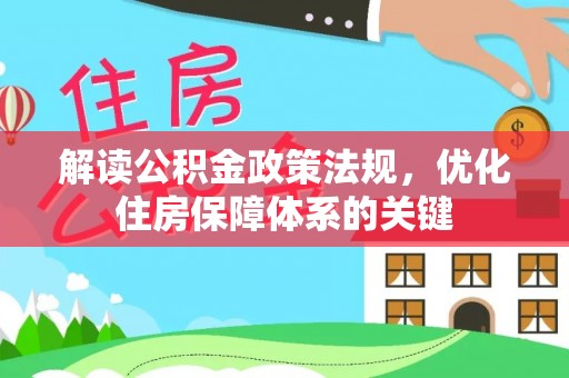 加查解读公积金政策法规，优化住房保障体系的关键