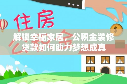 加查解锁幸福家居，公积金装修贷款如何助力梦想成真