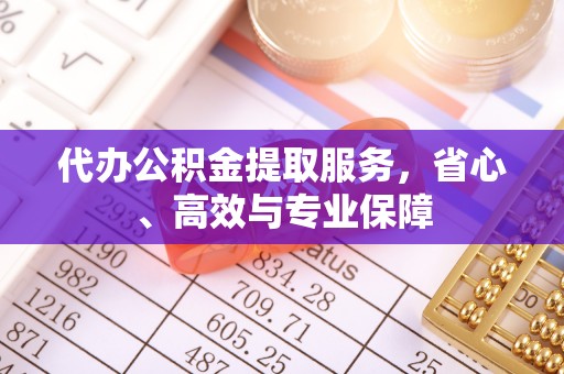 加查代办公积金提取服务，省心、高效与专业保障