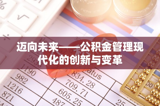 加查迈向未来——公积金管理现代化的创新与变革