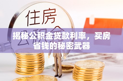 加查揭秘公积金贷款利率，买房省钱的秘密武器