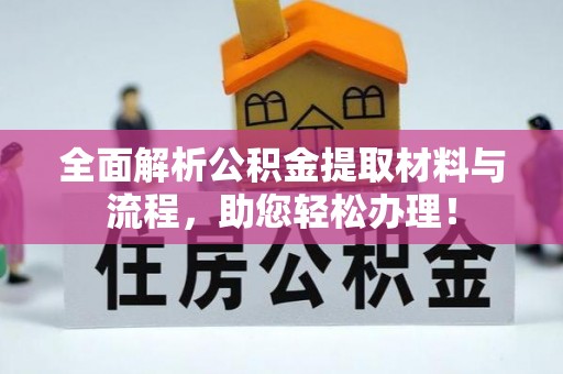 加查全面解析公积金提取材料与流程，助您轻松办理！
