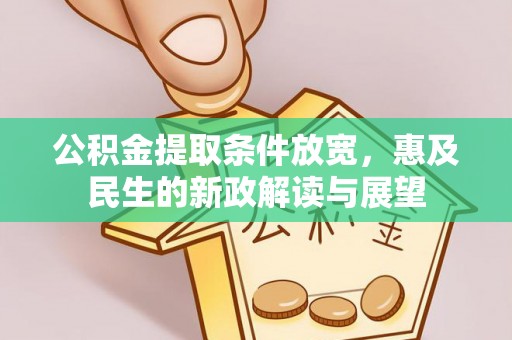加查公积金提取条件放宽，惠及民生的新政解读与展望
