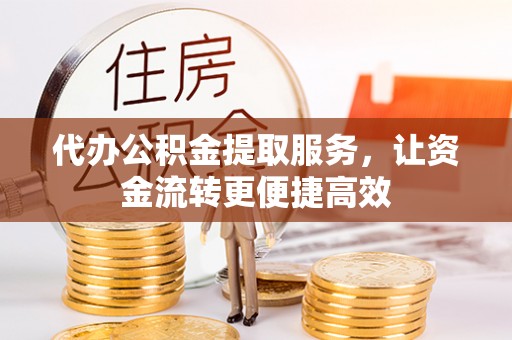 加查代办公积金提取服务，让资金流转更便捷高效