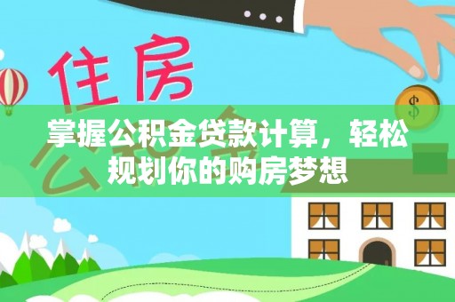加查掌握公积金贷款计算，轻松规划你的购房梦想
