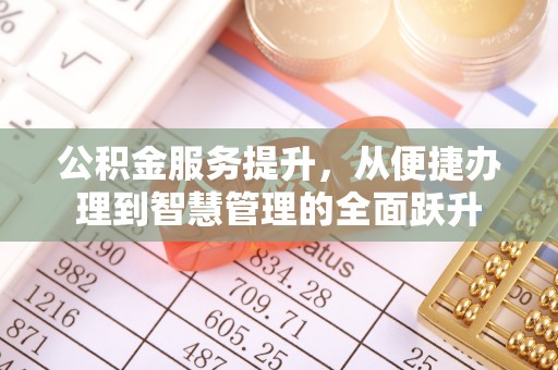 加查公积金服务提升，从便捷办理到智慧管理的全面跃升