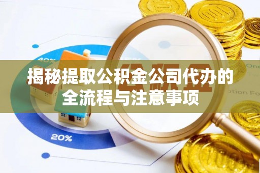 加查揭秘提取公积金公司代办的全流程与注意事项