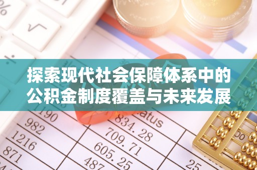 加查探索现代社会保障体系中的公积金制度覆盖与未来发展