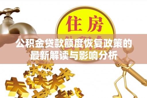 加查公积金贷款额度恢复政策的最新解读与影响分析