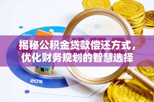 加查揭秘公积金贷款偿还方式，优化财务规划的智慧选择