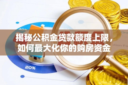 加查揭秘公积金贷款额度上限，如何最大化你的购房资金