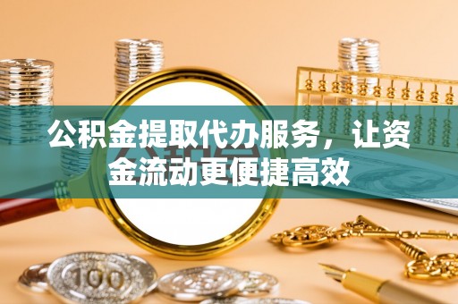 加查公积金提取代办服务，让资金流动更便捷高效
