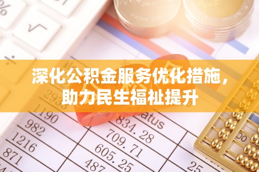 加查深化公积金服务优化措施，助力民生福祉提升