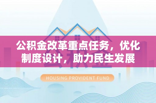 加查公积金改革重点任务，优化制度设计，助力民生发展