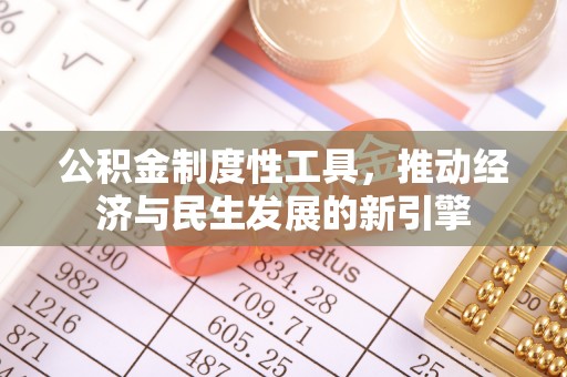 加查公积金制度性工具，推动经济与民生发展的新引擎