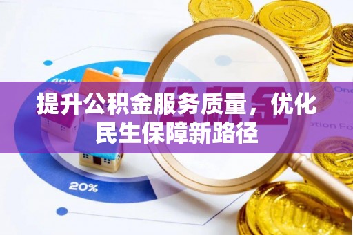 加查提升公积金服务质量，优化民生保障新路径