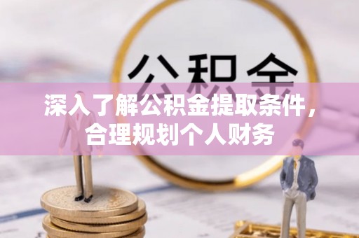 加查深入了解公积金提取条件，合理规划个人财务