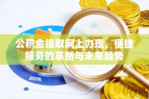 加查公积金提取网上办理，便捷服务的革新与未来趋势