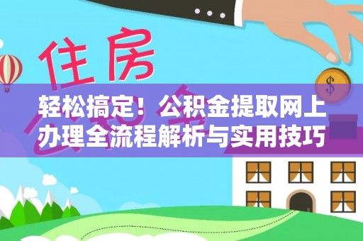 加查轻松搞定！公积金提取网上办理全流程解析与实用技巧