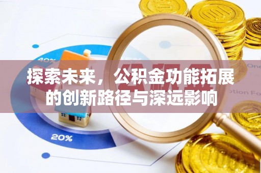 加查探索未来，公积金功能拓展的创新路径与深远影响