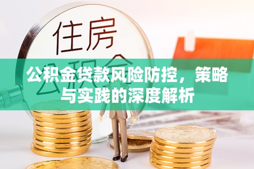 加查公积金贷款风险防控，策略与实践的深度解析