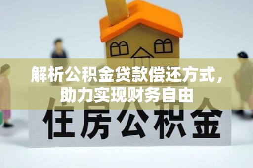 加查解析公积金贷款偿还方式，助力实现财务自由
