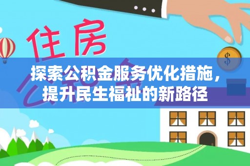 加查探索公积金服务优化措施，提升民生福祉的新路径