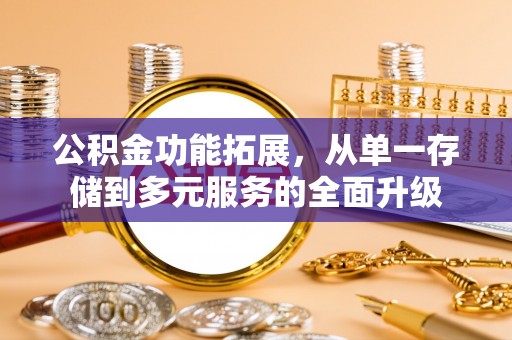 加查公积金功能拓展，从单一存储到多元服务的全面升级