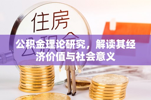加查公积金理论研究，解读其经济价值与社会意义