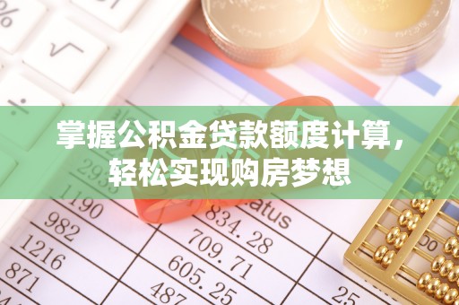 加查掌握公积金贷款额度计算，轻松实现购房梦想