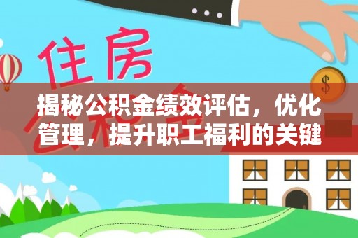加查揭秘公积金绩效评估，优化管理，提升职工福利的关键一步