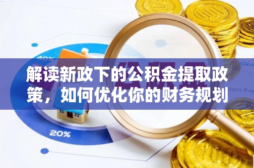 加查解读新政下的公积金提取政策，如何优化你的财务规划