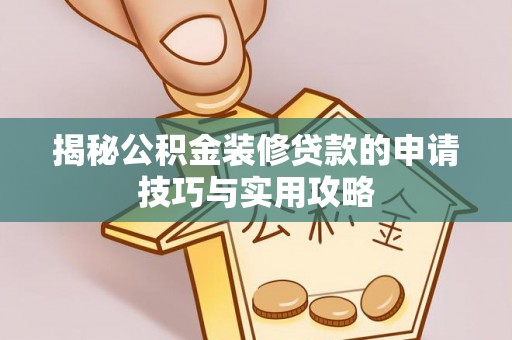 加查揭秘公积金装修贷款的申请技巧与实用攻略