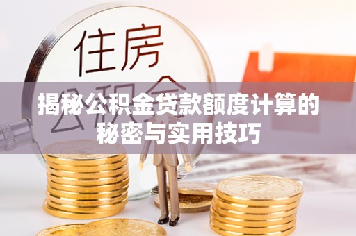 加查揭秘公积金贷款额度计算的秘密与实用技巧