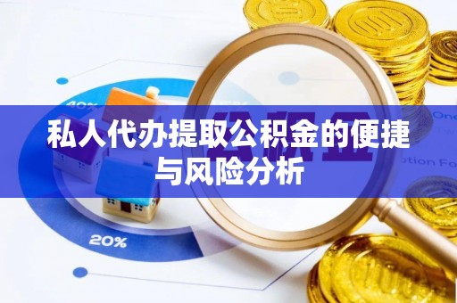 加查私人代办提取公积金的便捷与风险分析