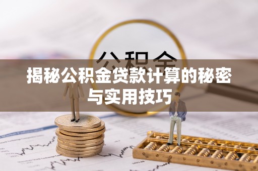加查揭秘公积金贷款计算的秘密与实用技巧