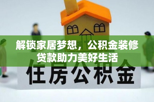加查解锁家居梦想，公积金装修贷款助力美好生活
