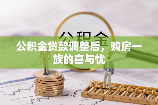 加查公积金贷款调整后，购房一族的喜与忧