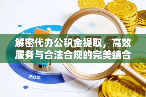 加查解密代办公积金提取，高效服务与合法合规的完美结合
