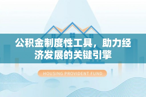 加查公积金制度性工具，助力经济发展的关键引擎