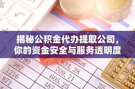 加查揭秘公积金代办提取公司，你的资金安全与服务透明度指南
