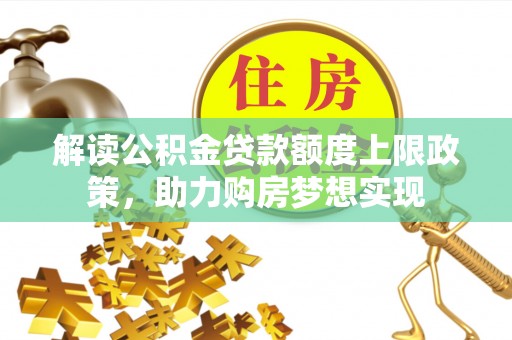 加查解读公积金贷款额度上限政策，助力购房梦想实现