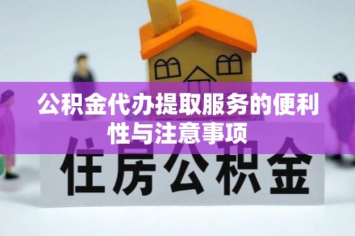 加查公积金代办提取服务的便利性与注意事项
