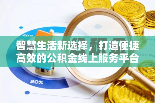 加查智慧生活新选择，打造便捷高效的公积金线上服务平台