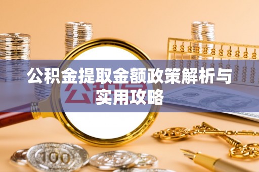 加查公积金提取金额政策解析与实用攻略