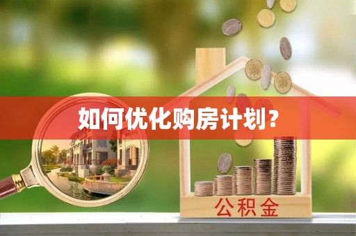 加查如何优化购房计划？