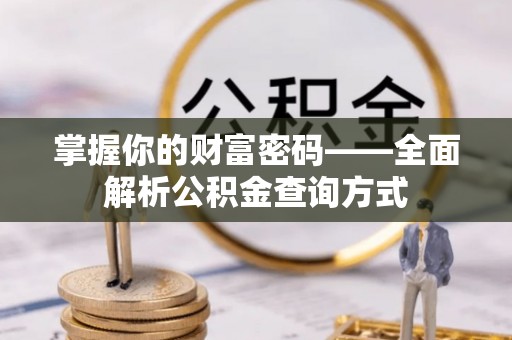 加查掌握你的财富密码——全面解析公积金查询方式