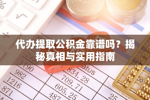 加查代办提取公积金靠谱吗？揭秘真相与实用指南